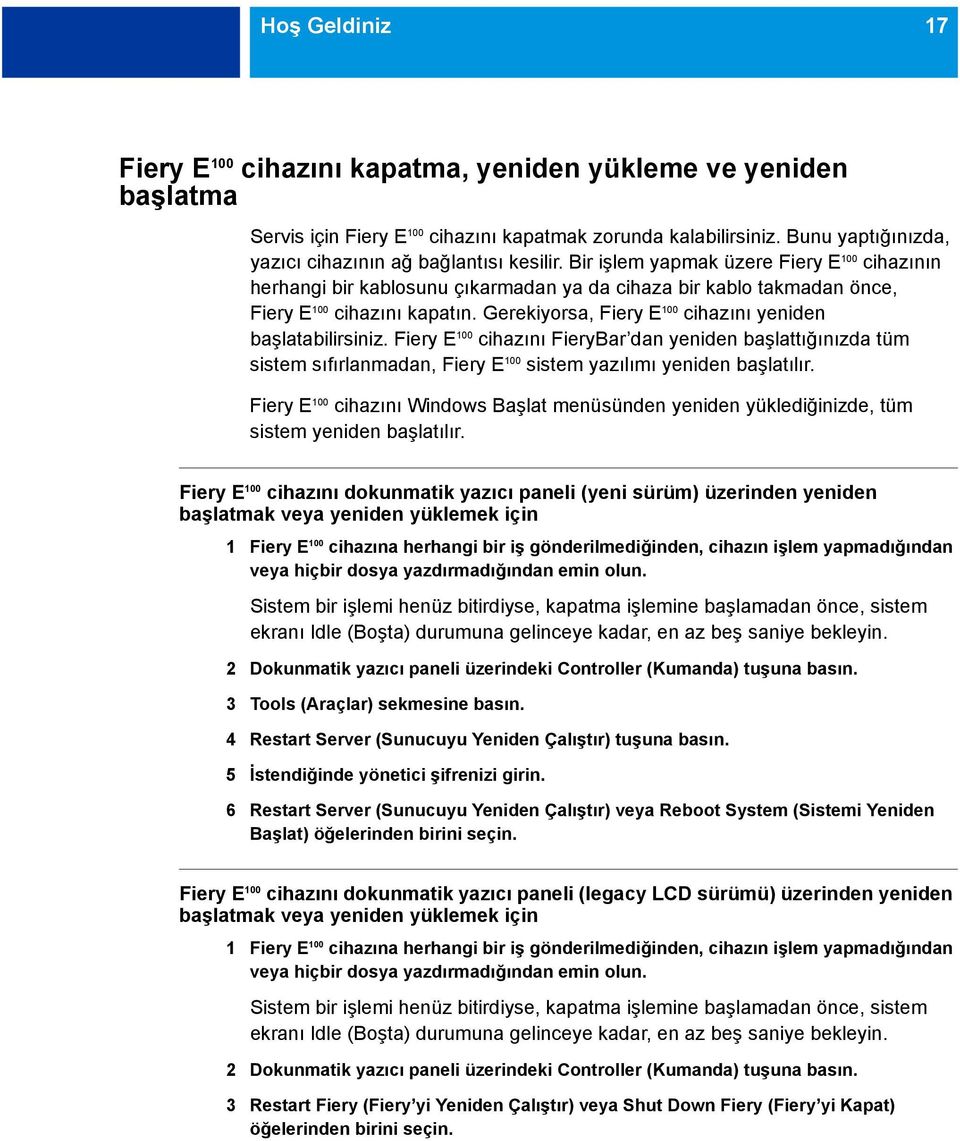 Bir işlem yapmak üzere Fiery E 100 cihazının herhangi bir kablosunu çıkarmadan ya da cihaza bir kablo takmadan önce, Fiery E 100 cihazını kapatın.