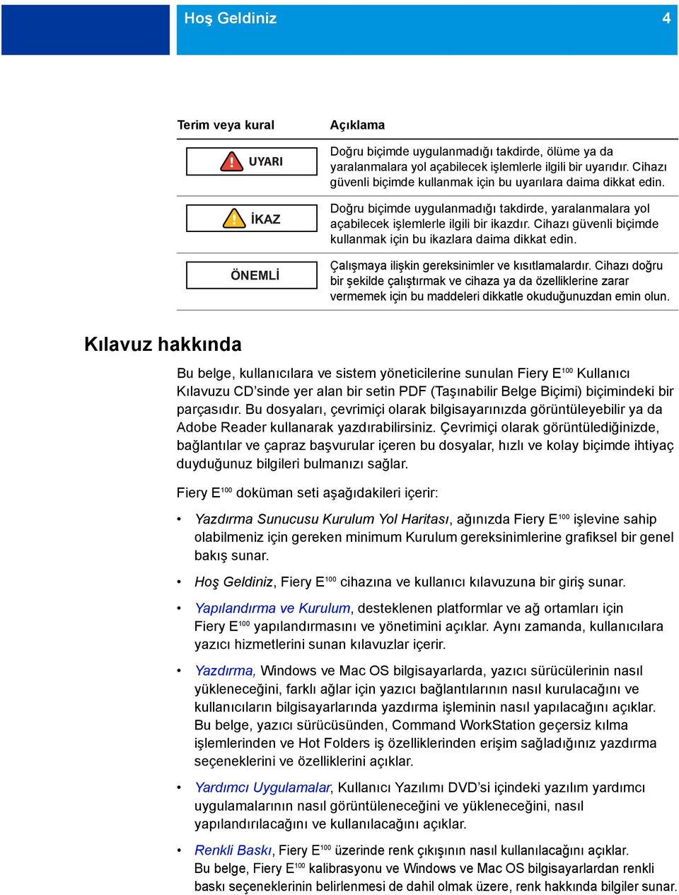 Cihazı güvenli biçimde kullanmak için bu ikazlara daima dikkat edin. Çalışmaya ilişkin gereksinimler ve kısıtlamalardır.