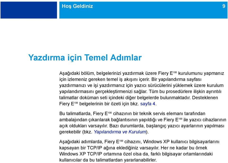 Tüm bu prosedürlere ilişkin ayrıntılı talimatlar doküman seti içindeki diğer belgelerde bulunmaktadır. Desteklenen Fiery E 100 belgelerinin bir özeti için bkz. sayfa 4.