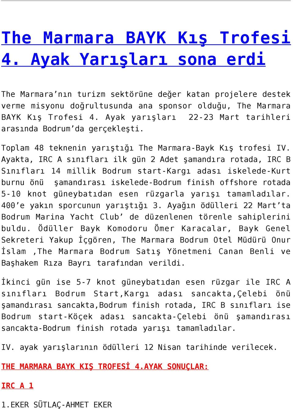 Ayakta, IRC A sınıfları ilk gün 2 Adet şamandıra rotada, IRC B Sınıfları 14 millik Bodrum start-kargı adası iskelede-kurt burnu önü şamandırası iskelede-bodrum finish offshore rotada 5-10 knot