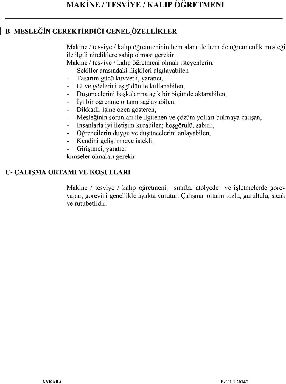 başkalarına açık bir biçimde aktarabilen, - İyi bir öğrenme ortamı sağlayabilen, - Dikkatli, işine özen gösteren, - Mesleğinin sorunları ile ilgilenen ve çözüm yolları bulmaya çalışan, - İnsanlarla