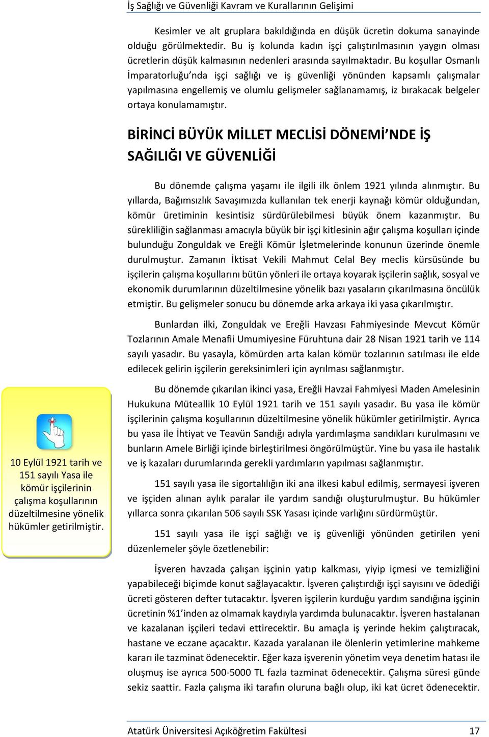 Bu koşullar Osmanlı İmparatorluğu nda işçi sağlığı ve iş güvenliği yönünden kapsamlı çalışmalar yapılmasına engellemiş ve olumlu gelişmeler sağlanamamış, iz bırakacak belgeler ortaya konulamamıştır.