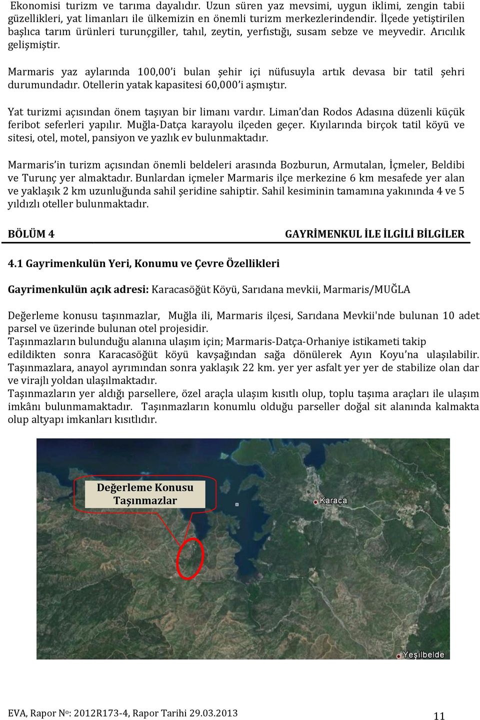 Marmaris yaz aylarında 100,00 i bulan şehir içi nüfusuyla artık devasa bir tatil şehri durumundadır. Otellerin yatak kapasitesi 60,000 i aşmıştır. Yat turizmi açısından önem taşıyan bir limanı vardır.