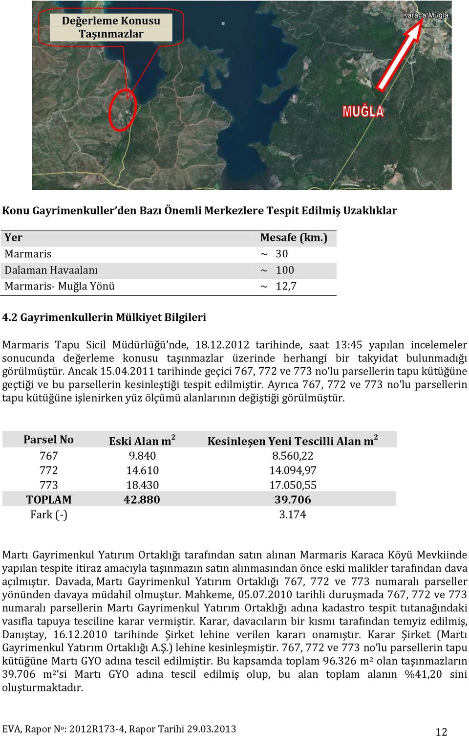 2012 tarihinde, saat 13:45 yapılan incelemeler sonucunda değerleme konusu taşınmazlar üzerinde herhangi bir takyidat bulunmadığı görülmüştür. Ancak 15.04.