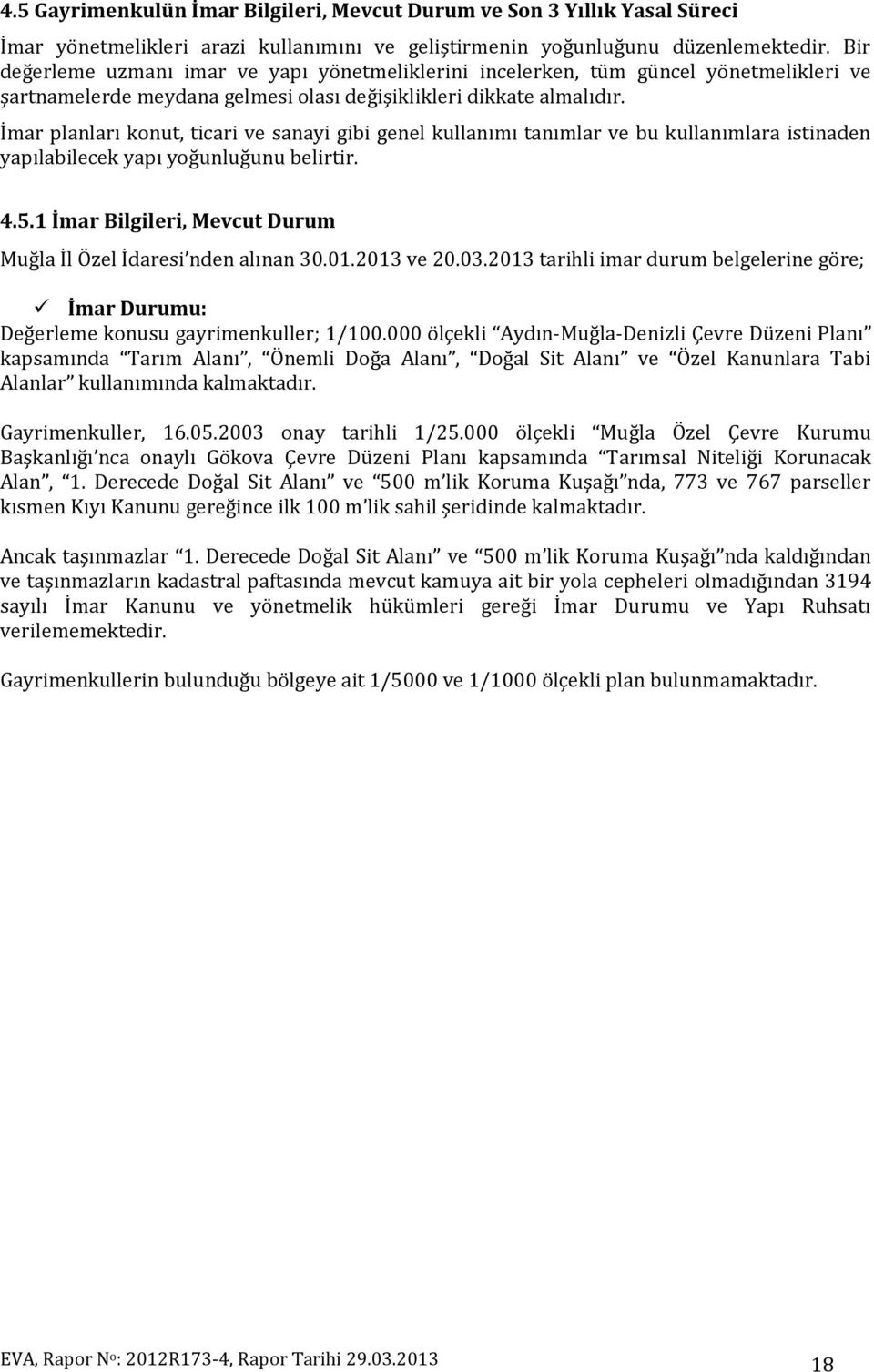 İmar planları konut, ticari ve sanayi gibi genel kullanımı tanımlar ve bu kullanımlara istinaden yapılabilecek yapı yoğunluğunu belirtir. 4.5.