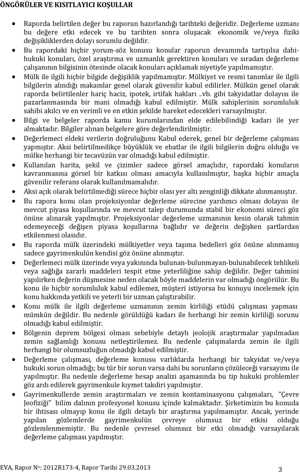 Bu rapordaki hiçbir yorum-söz konusu konular raporun devamında tartışılsa dahihukuki konuları, özel araştırma ve uzmanlık gerektiren konuları ve sıradan değerleme çalışanının bilgisinin ötesinde