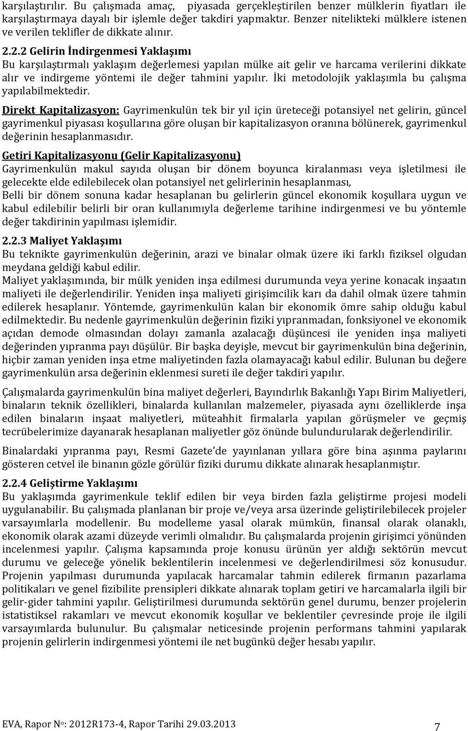 2.2 Gelirin İndirgenmesi Yaklaşımı Bu karşılaştırmalı yaklaşım değerlemesi yapılan mülke ait gelir ve harcama verilerini dikkate alır ve indirgeme yöntemi ile değer tahmini yapılır.