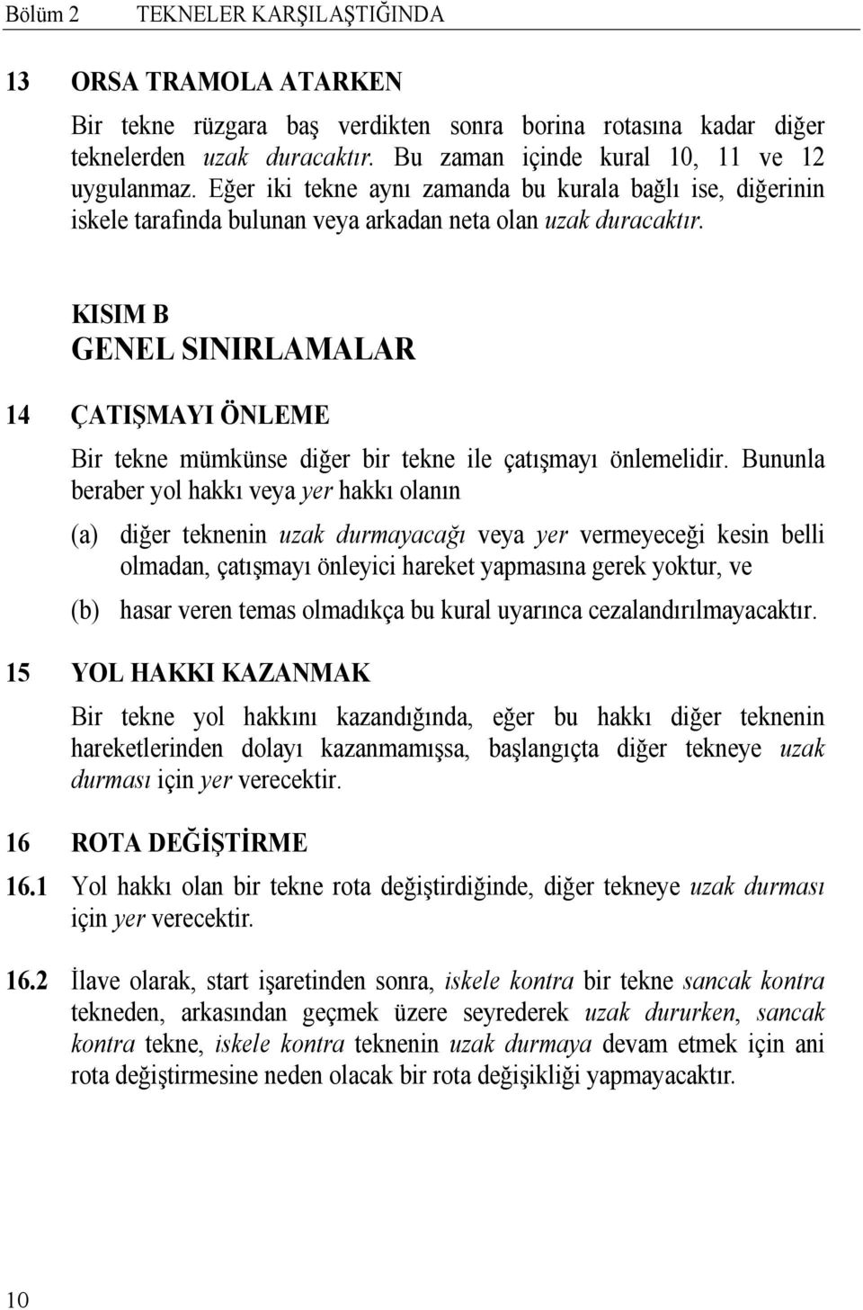 KISIM B GENEL SINIRLAMALAR 14 ÇATIŞMAYI ÖNLEME Bir tekne mümkünse diğer bir tekne ile çatışmayı önlemelidir.