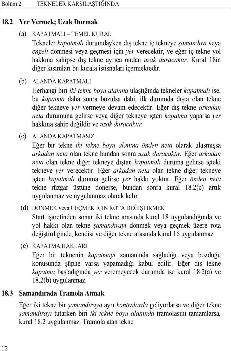 sahipse dış tekne ayrıca ondan uzak duracaktır. Kural 18in diğer kısımları bu kurala istisnaları içermektedir.