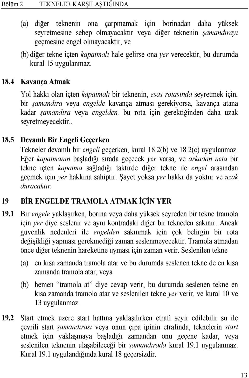 4 Kavança Atmak Yol hakkı olan içten kapatmalı bir teknenin, esas rotasında seyretmek için, bir şamandıra veya engelde kavança atması gerekiyorsa, kavança atana kadar şamandıra veya engelden, bu rota