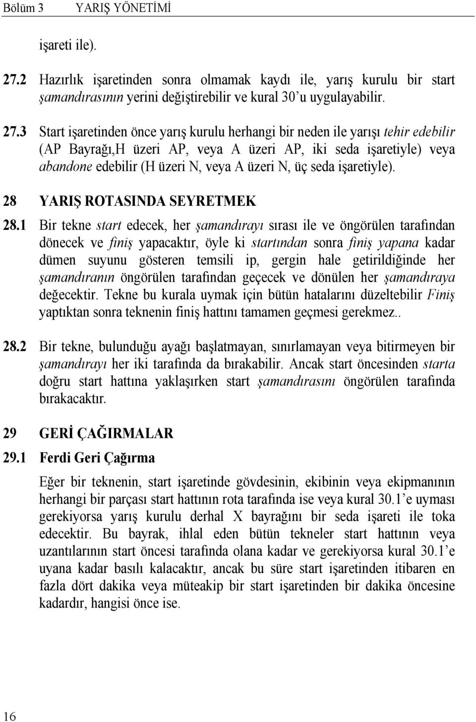 3 Start işaretinden önce yarış kurulu herhangi bir neden ile yarışı tehir edebilir (AP Bayrağı,H üzeri AP, veya A üzeri AP, iki seda işaretiyle) veya abandone edebilir (H üzeri N, veya A üzeri N, üç