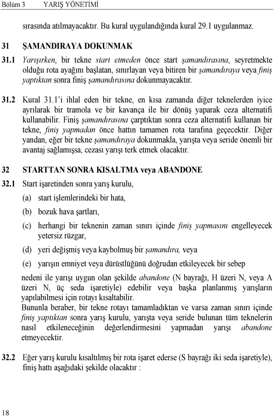 dokunmayacaktır. 31.2 Kural 31.1 i ihlal eden bir tekne, en kısa zamanda diğer teknelerden iyice ayrılarak bir tramola ve bir kavança ile bir dönüş yaparak ceza alternatifi kullanabilir.