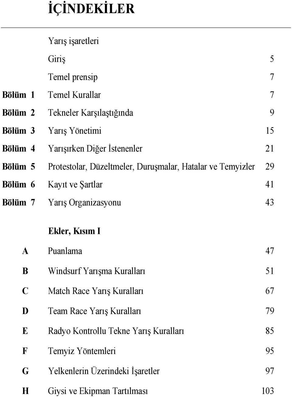 Bölüm 7 Yarış Organizasyonu 43 Ekler, Kısım I A Puanlama 47 B Windsurf Yarışma Kuralları 51 C Match Race Yarış Kuralları 67 D Team Race Yarış