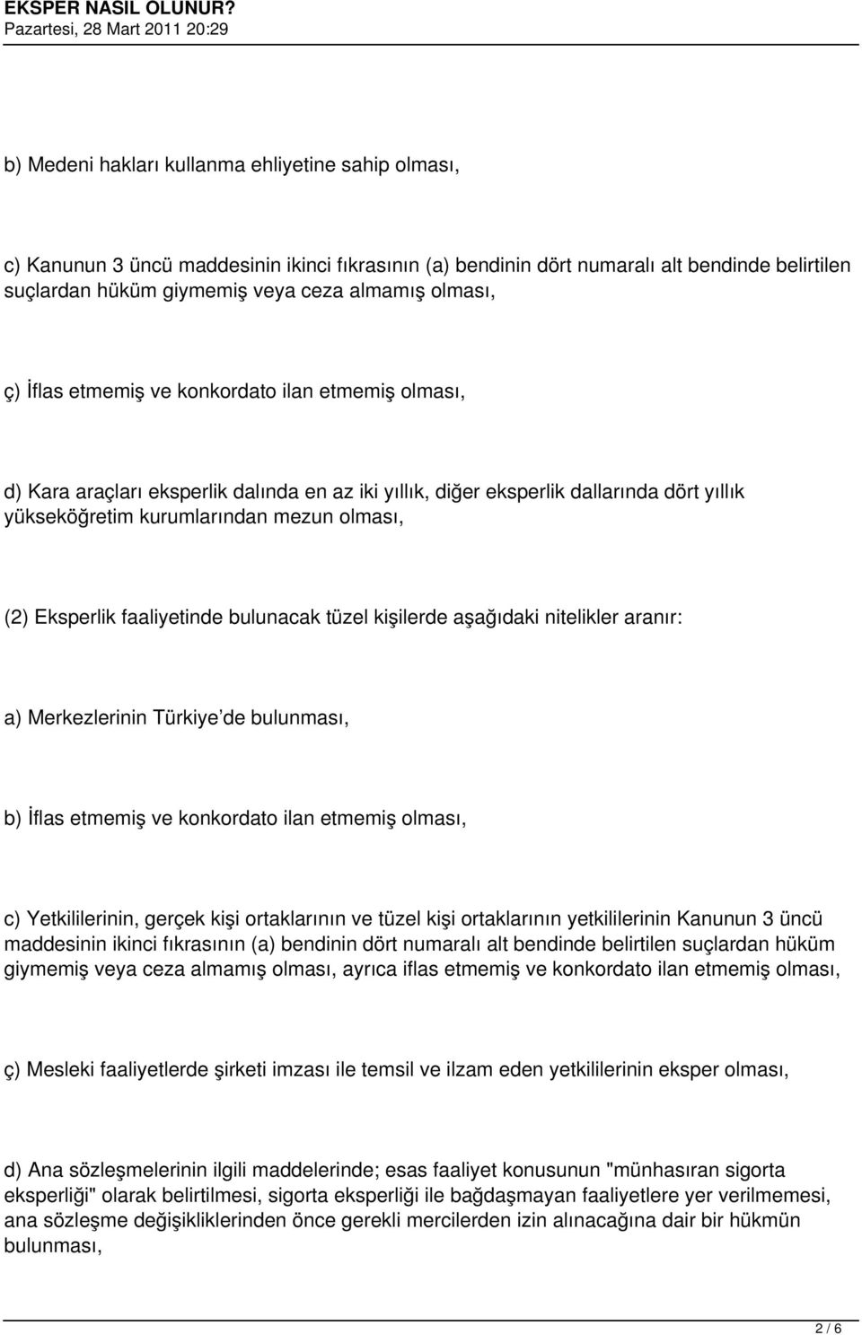 Eksperlik faaliyetinde bulunacak tüzel kişilerde aşağıdaki nitelikler aranır: a) Merkezlerinin Türkiye de bulunması, b) İflas etmemiş ve konkordato ilan etmemiş olması, c) Yetkililerinin, gerçek kişi