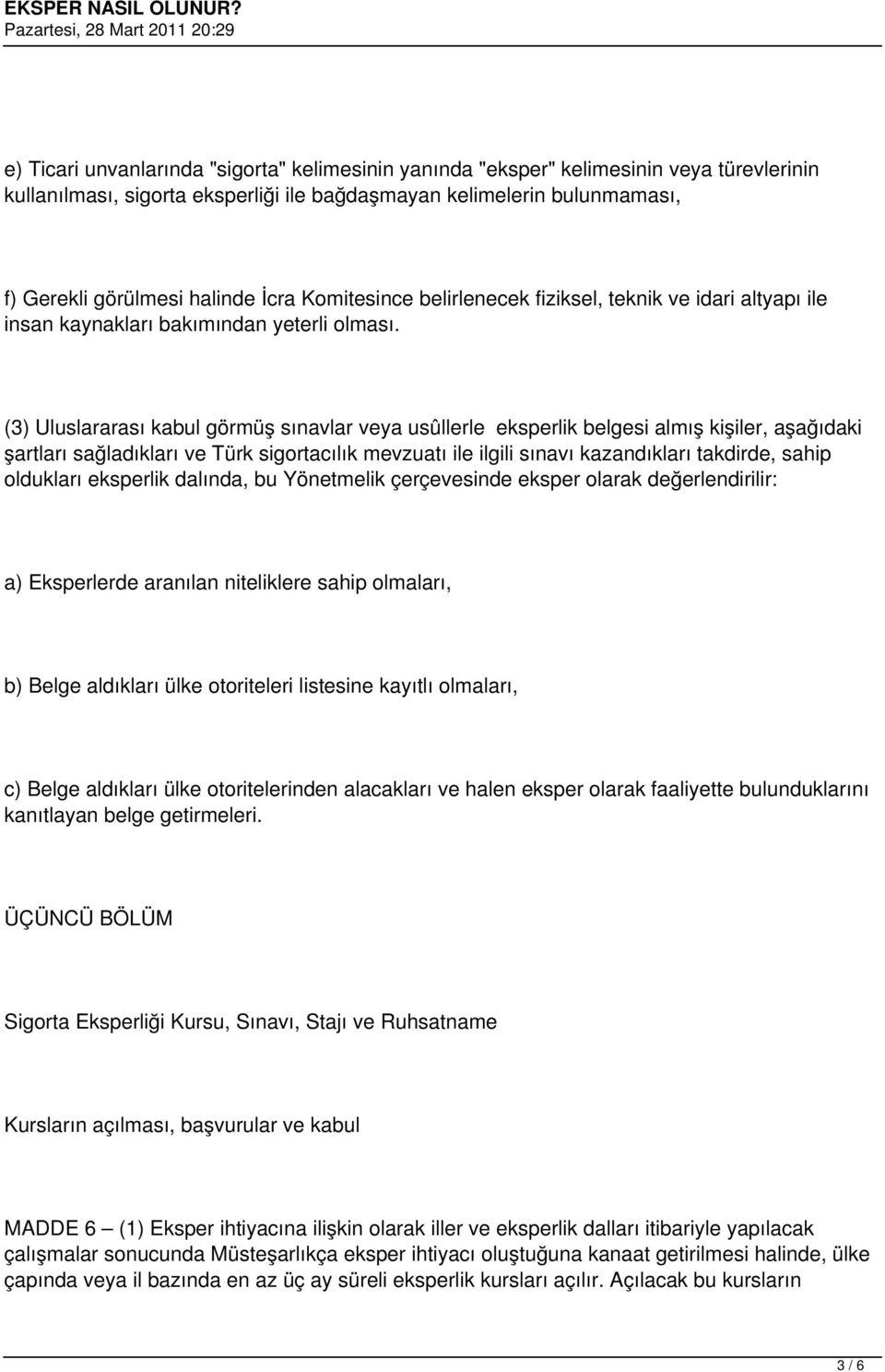 (3) Uluslararası kabul görmüş sınavlar veya usûllerle eksperlik belgesi almış kişiler, aşağıdaki şartları sağladıkları ve Türk sigortacılık mevzuatı ile ilgili sınavı kazandıkları takdirde, sahip