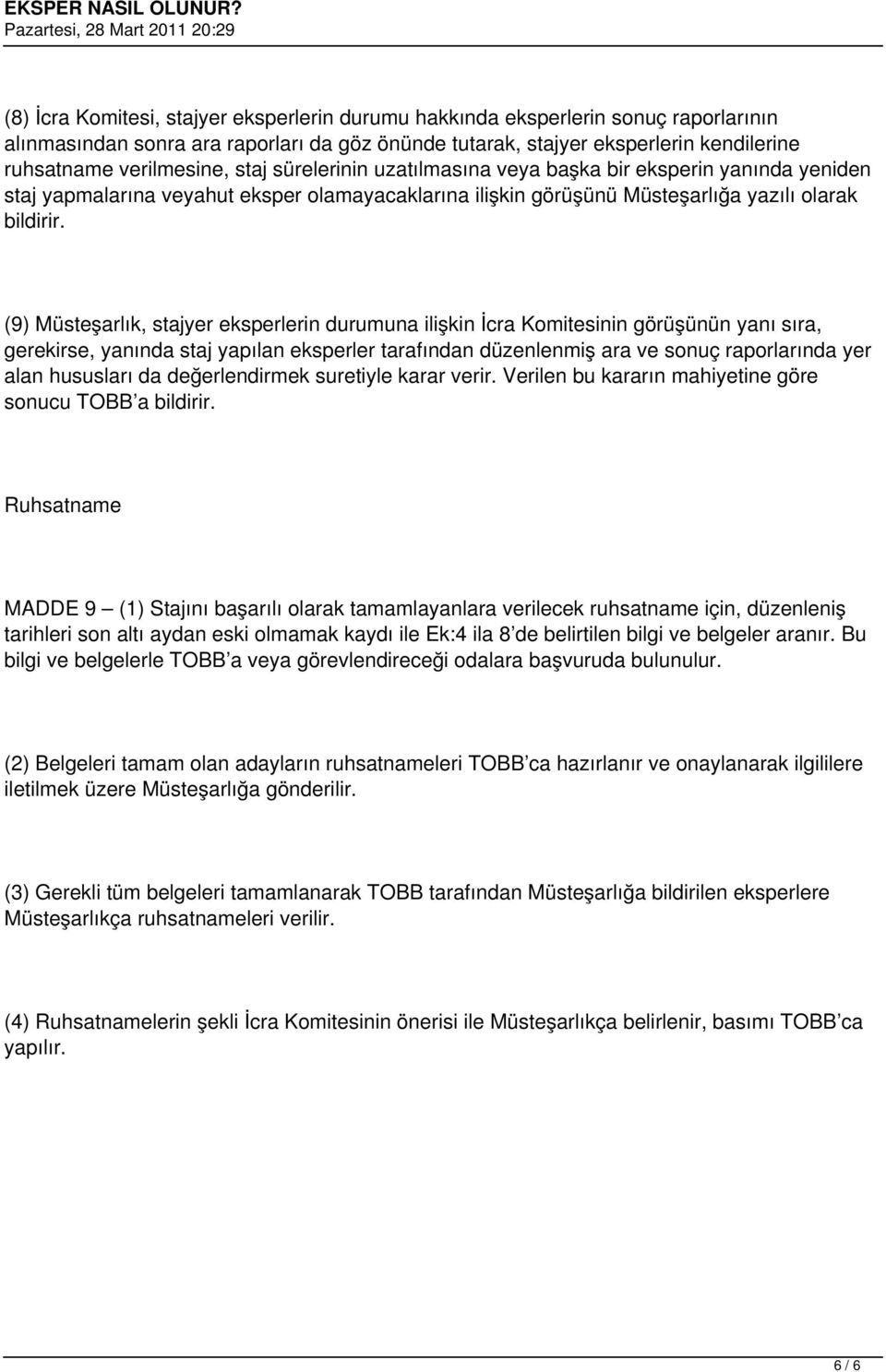 (9) Müsteşarlık, stajyer eksperlerin durumuna ilişkin İcra Komitesinin görüşünün yanı sıra, gerekirse, yanında staj yapılan eksperler tarafından düzenlenmiş ara ve sonuç raporlarında yer alan