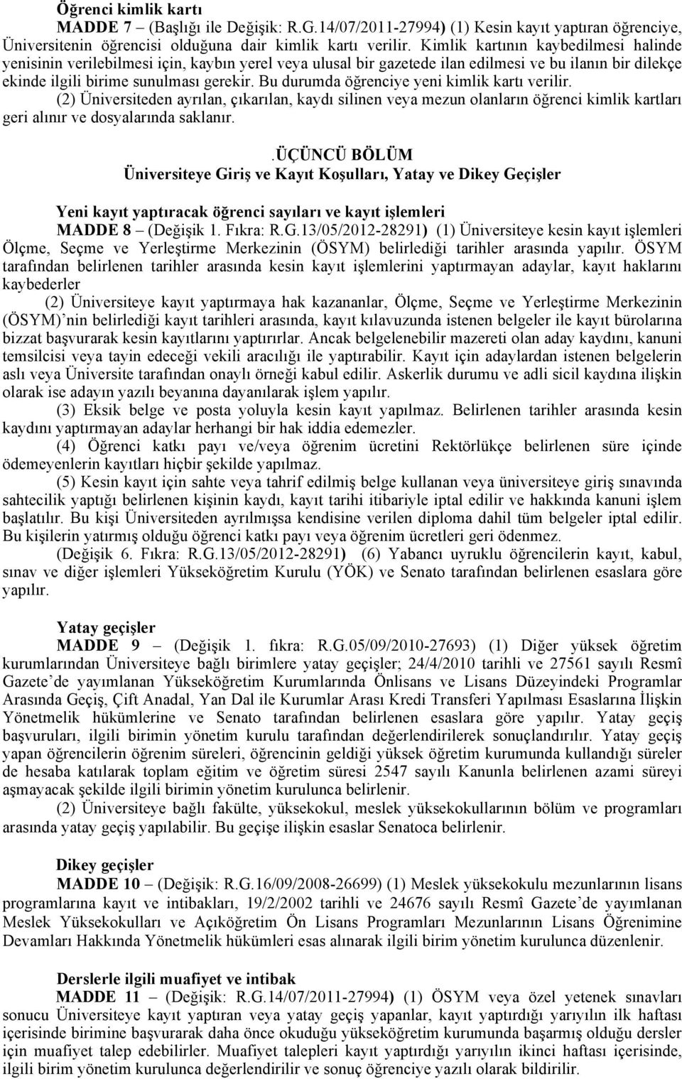 Bu durumda öğrenciye yeni kimlik kartı verilir. (2) Üniversiteden ayrılan, çıkarılan, kaydı silinen veya mezun olanların öğrenci kimlik kartları geri alınır ve dosyalarında saklanır.