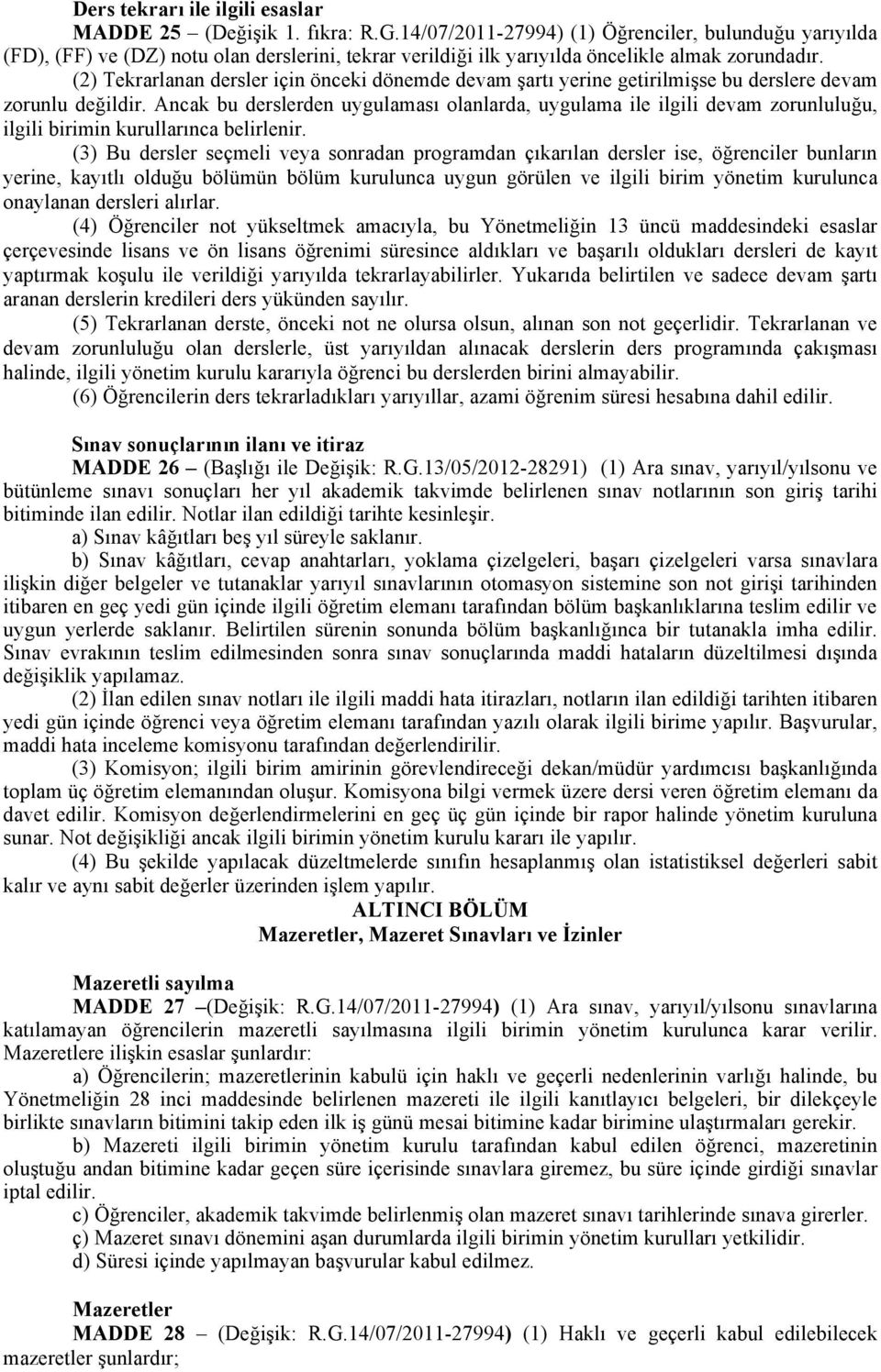 (2) Tekrarlanan dersler için önceki dönemde devam şartı yerine getirilmişse bu derslere devam zorunlu değildir.