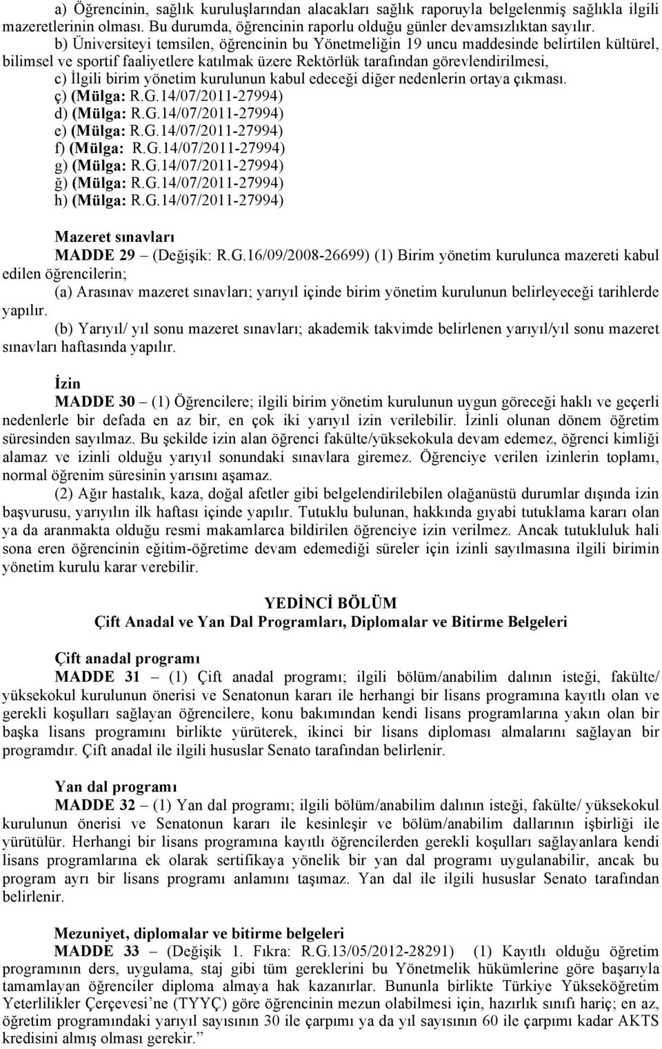 yönetim kurulunun kabul edeceği diğer nedenlerin ortaya çıkması. ç) (Mülga: R.G.14/07/2011-27994) d) (Mülga: R.G.14/07/2011-27994) e) (Mülga: R.G.14/07/2011-27994) f) (Mülga: R.G.14/07/2011-27994) g) (Mülga: R.