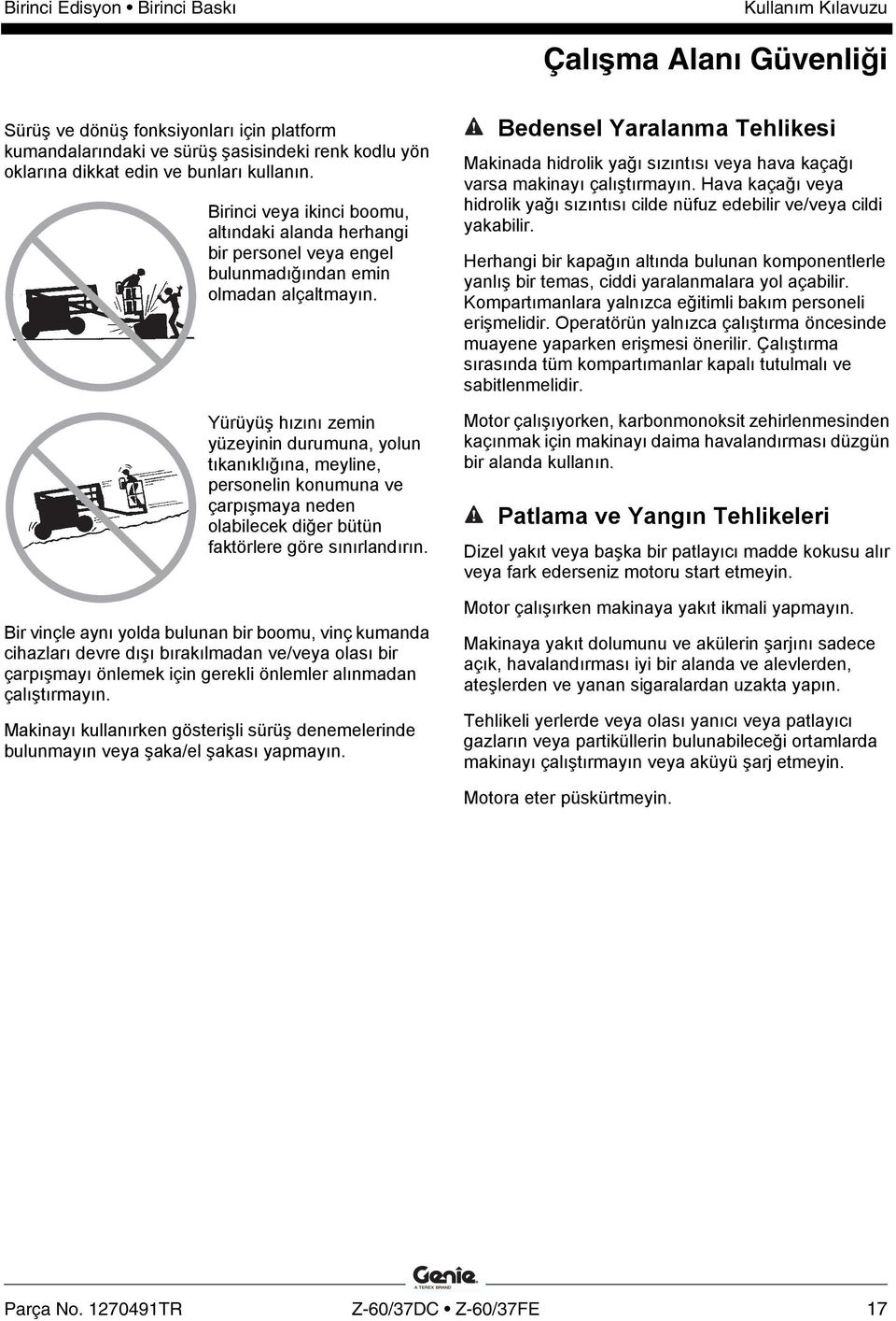 Yürüyüş hızını zemin yüzeyinin durumuna, yolun tıkanıklığına, meyline, personelin konumuna ve çarpışmaya neden olabilecek diğer bütün faktörlere göre sınırlandırın.