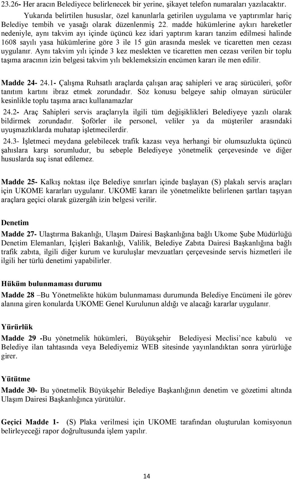 madde hükümlerine aykırı hareketler nedeniyle, aynı takvim ayı içinde üçüncü kez idari yaptırım kararı tanzim edilmesi halinde 1608 sayılı yasa hükümlerine göre 3 ile 15 gün arasında meslek ve