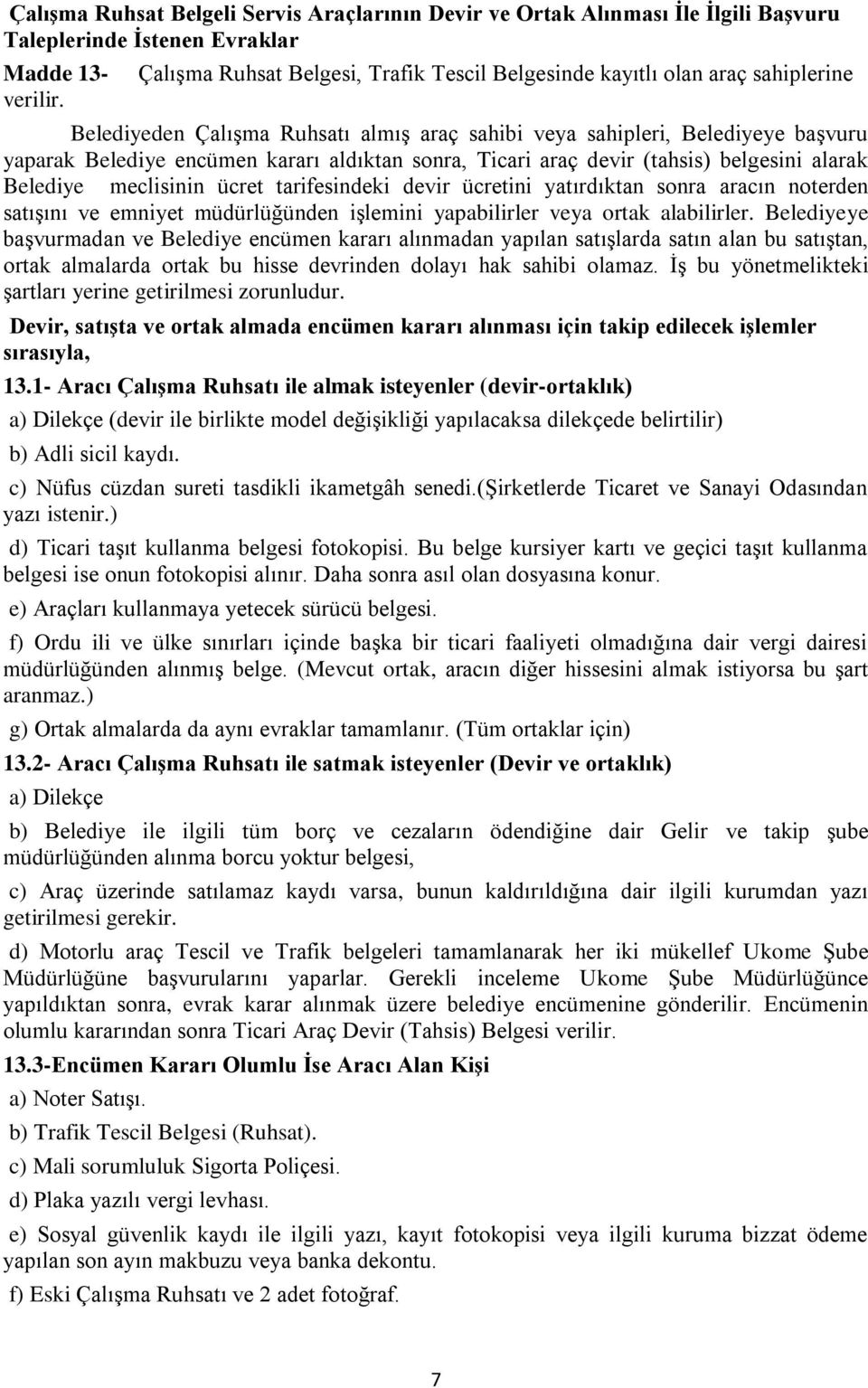 aldıktan sonra, Ticari araç devir (tahsis) belgesini alarak Belediye meclisinin ücret tarifesindeki devir ücretini yatırdıktan sonra aracın noterden satışını ve emniyet müdürlüğünden işlemini