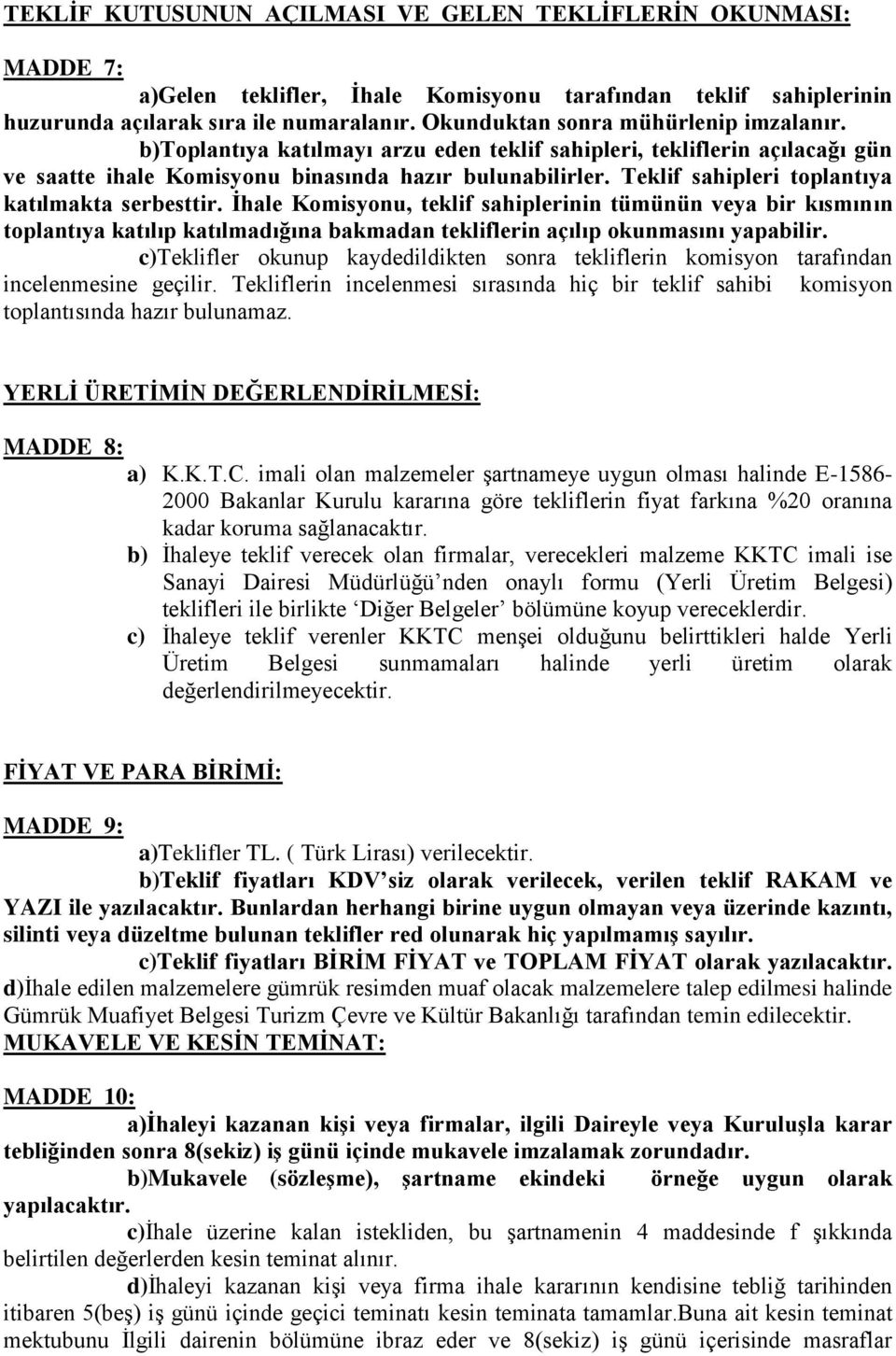 Teklif sahipleri toplantıya katılmakta serbesttir. Ġhale Komisyonu, teklif sahiplerinin tümünün veya bir kısmının toplantıya katılıp katılmadığına bakmadan tekliflerin açılıp okunmasını yapabilir.