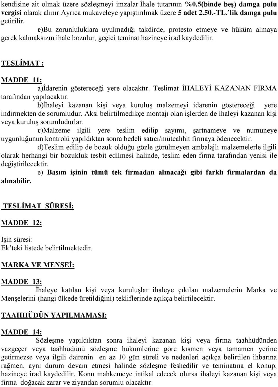 TESLĠMAT : MADDE 11: a)idarenin göstereceği yere olacaktır. Teslimat İHALEYİ KAZANAN FİRMA tarafından yapılacaktır.