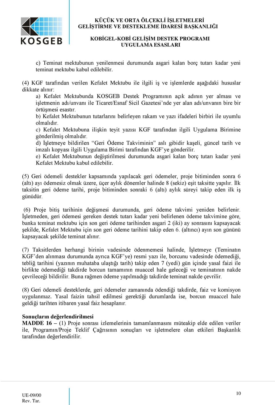 adı/unvanı ile Ticaret/Esnaf Sicil Gazetesi nde yer alan adı/unvanın bire bir örtüşmesi esastır. b) Kefalet Mektubunun tutarlarını belirleyen rakam ve yazı ifadeleri birbiri ile uyumlu olmalıdır.