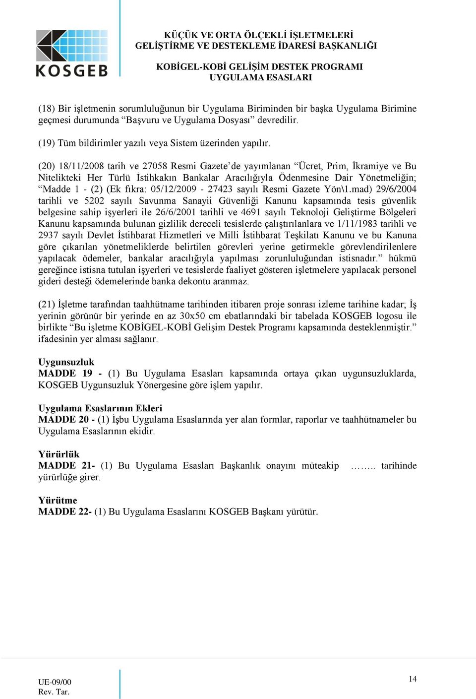 (20) 18/11/2008 tarih ve 27058 Resmi Gazete de yayımlanan Ücret, Prim, İkramiye ve Bu Nitelikteki Her Türlü İstihkakın Bankalar Aracılığıyla Ödenmesine Dair Yönetmeliğin; Madde 1 - (2) (Ek fıkra: