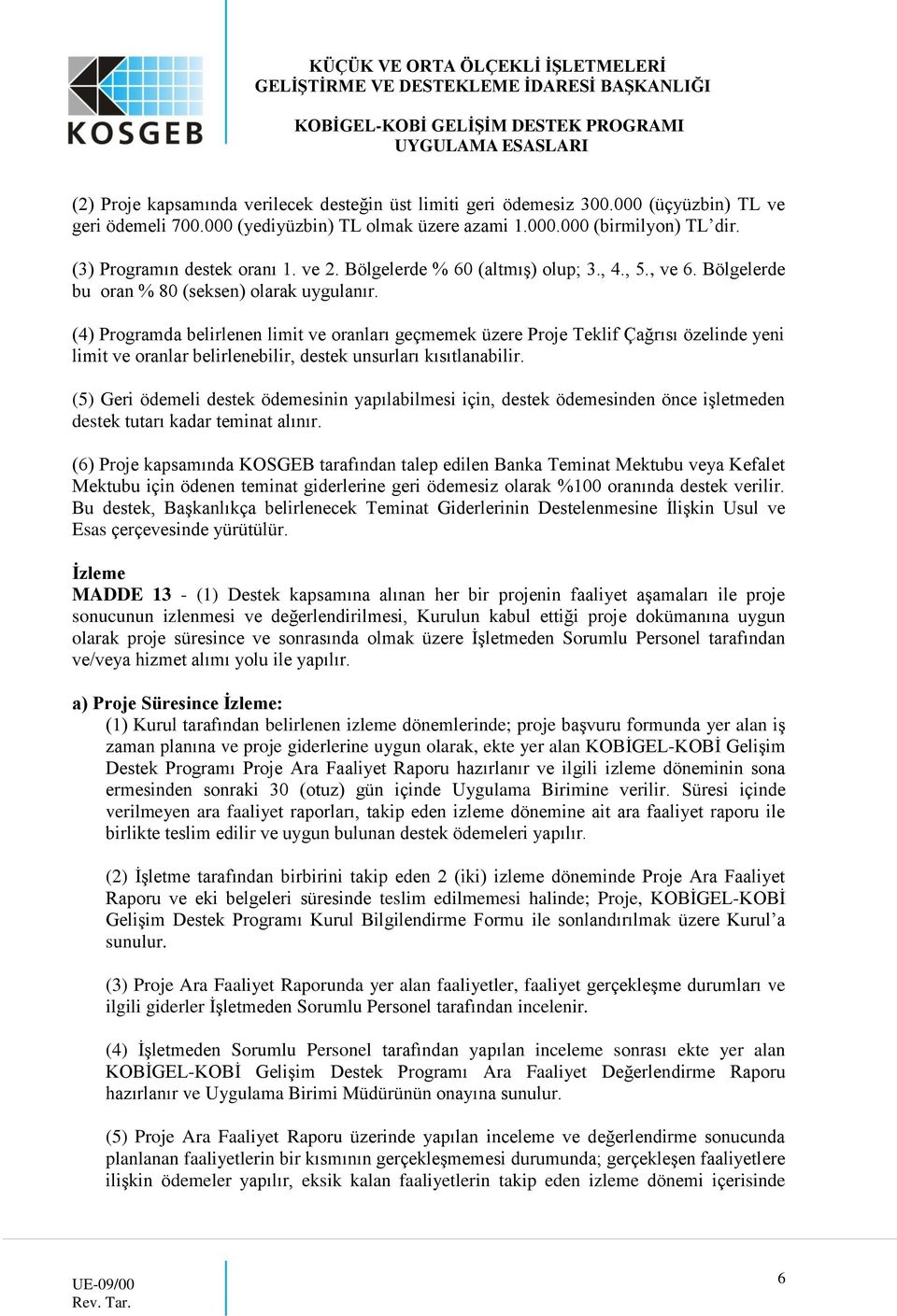 (4) Programda belirlenen limit ve oranları geçmemek üzere Proje Teklif Çağrısı özelinde yeni limit ve oranlar belirlenebilir, destek unsurları kısıtlanabilir.