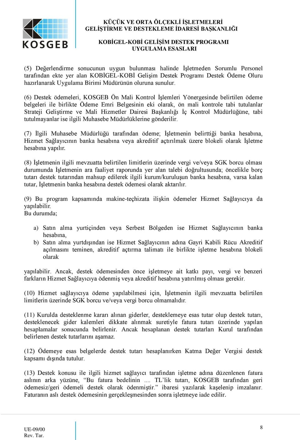 (6) Destek ödemeleri, KOSGEB Ön Mali Kontrol İşlemleri Yönergesinde belirtilen ödeme belgeleri ile birlikte Ödeme Emri Belgesinin eki olarak, ön mali kontrole tabi tutulanlar Strateji Geliştirme ve