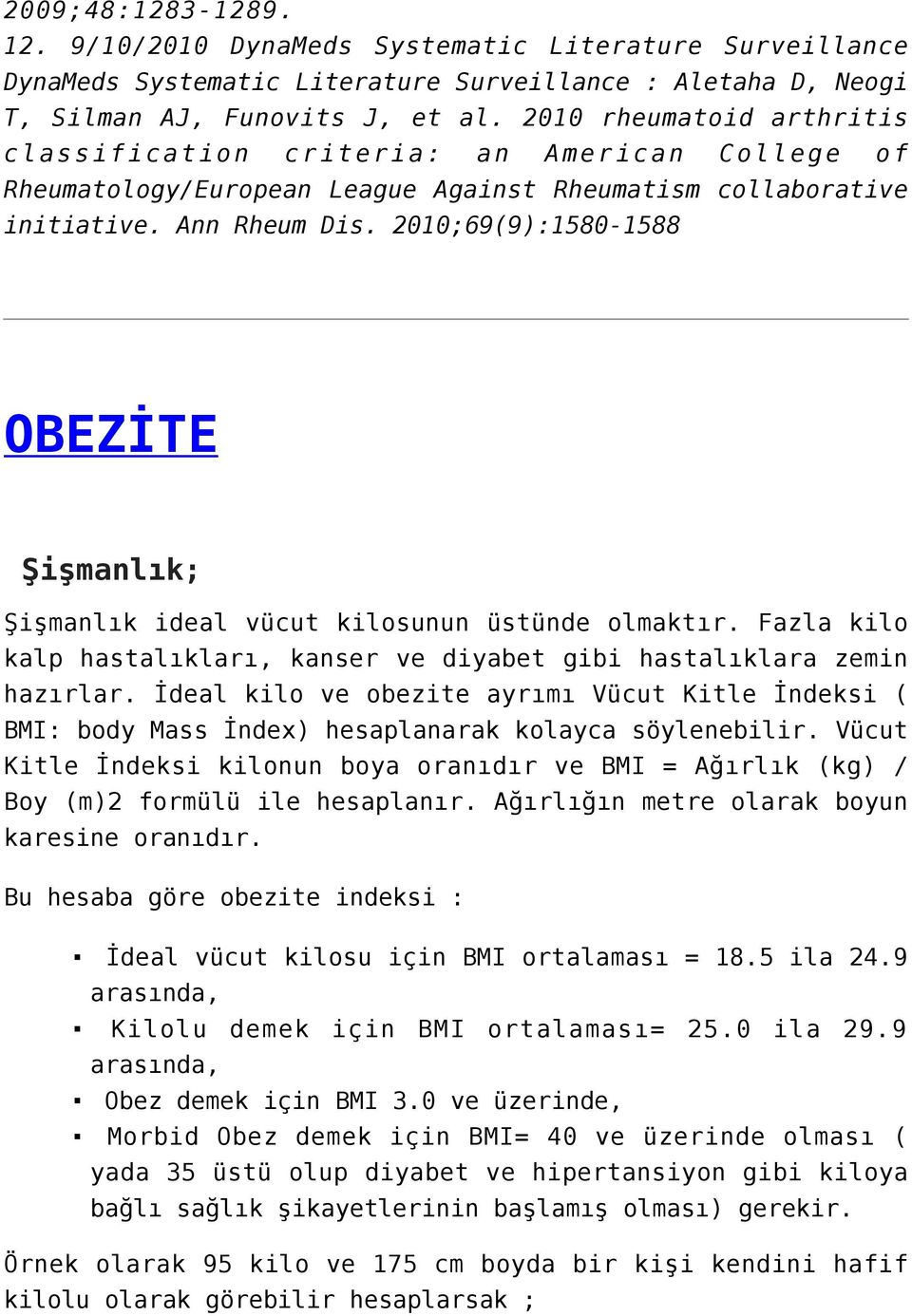 2010;69(9):1580-1588 OBEZİTE Şişmanlık; Şişmanlık ideal vücut kilosunun üstünde olmaktır. Fazla kilo kalp hastalıkları, kanser ve diyabet gibi hastalıklara zemin hazırlar.