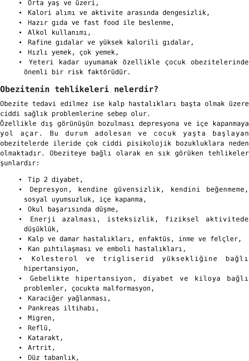 Obezite tedavi edilmez ise kalp hastalıkları başta olmak üzere ciddi sağlık problemlerine sebep olur. Özellikle dış görünüşün bozulması depresyona ve içe kapanmaya yol açar.