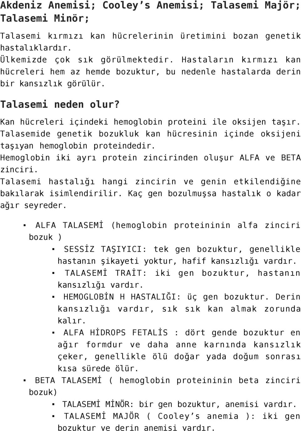 Talasemide genetik bozukluk kan hücresinin içinde oksijeni taşıyan hemoglobin proteindedir. Hemoglobin iki ayrı protein zincirinden oluşur ALFA ve BETA zinciri.