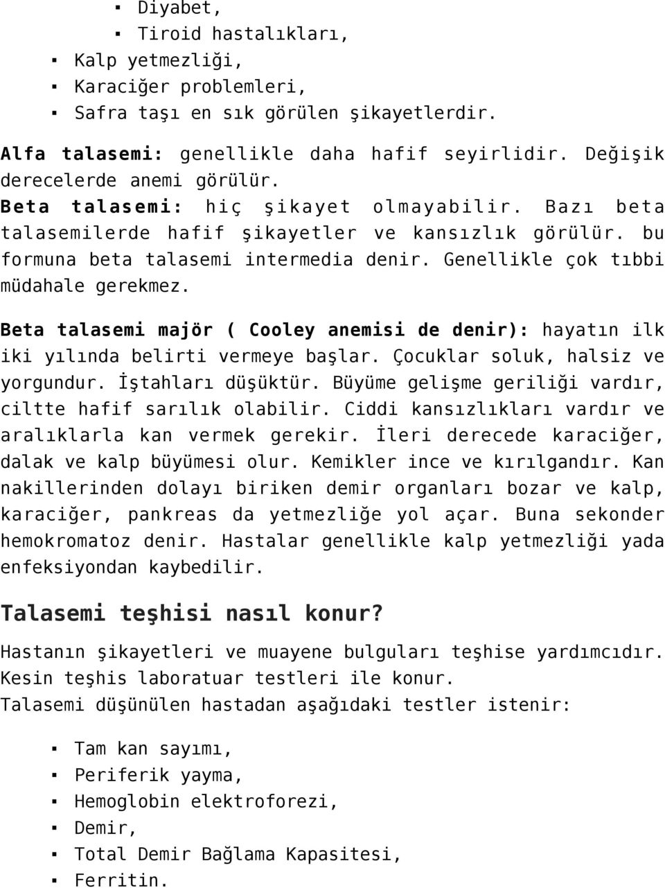 Beta talasemi majör ( Cooley anemisi de denir): hayatın ilk iki yılında belirti vermeye başlar. Çocuklar soluk, halsiz ve yorgundur. İştahları düşüktür.