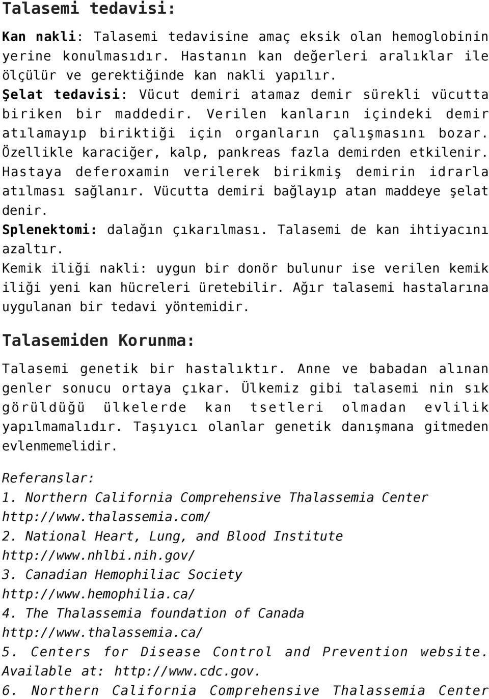 Özellikle karaciğer, kalp, pankreas fazla demirden etkilenir. Hastaya deferoxamin verilerek birikmiş demirin idrarla atılması sağlanır. Vücutta demiri bağlayıp atan maddeye şelat denir.