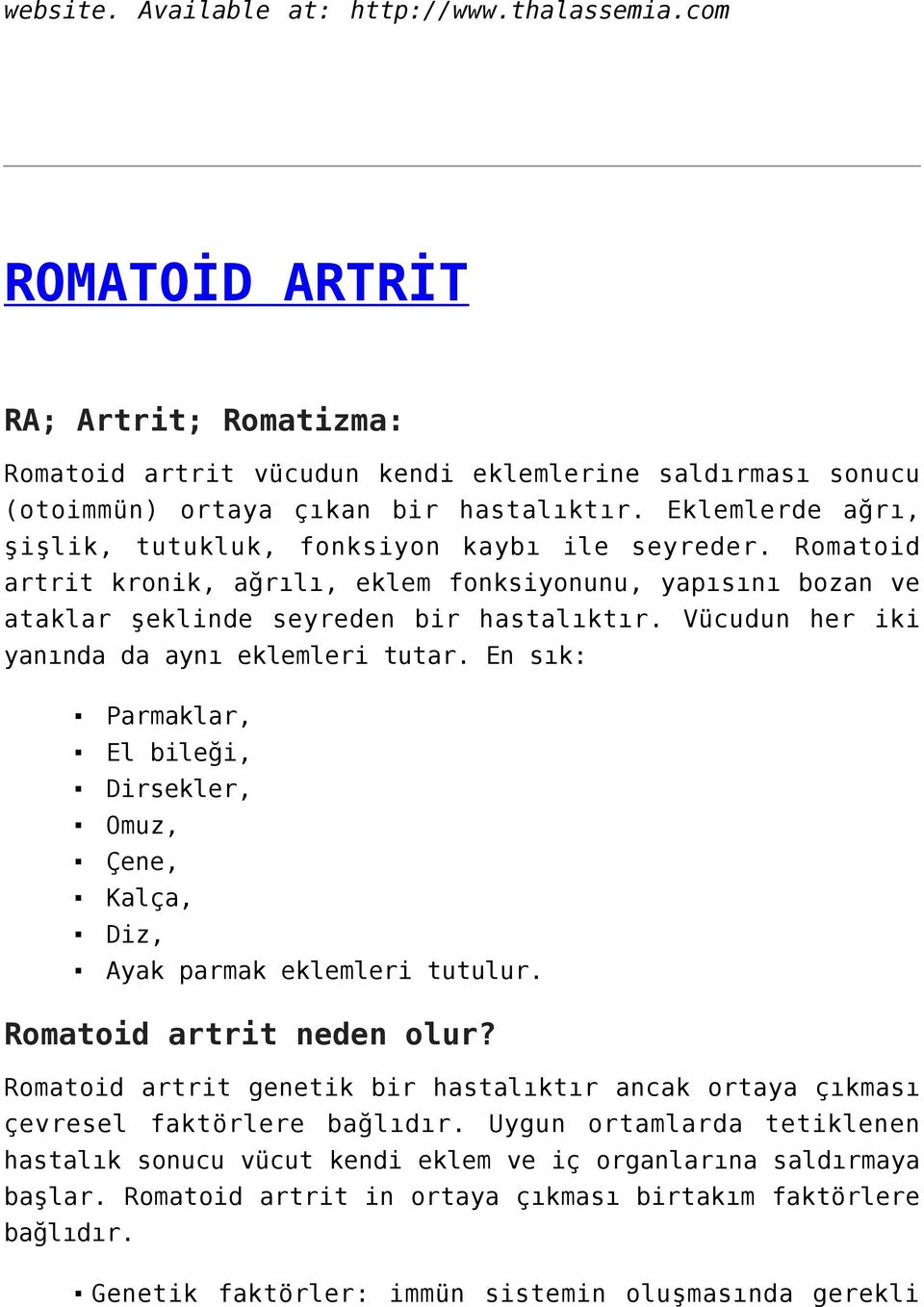 Vücudun her iki yanında da aynı eklemleri tutar. En sık: Parmaklar, El bileği, Dirsekler, Omuz, Çene, Kalça, Diz, Ayak parmak eklemleri tutulur. Romatoid artrit neden olur?