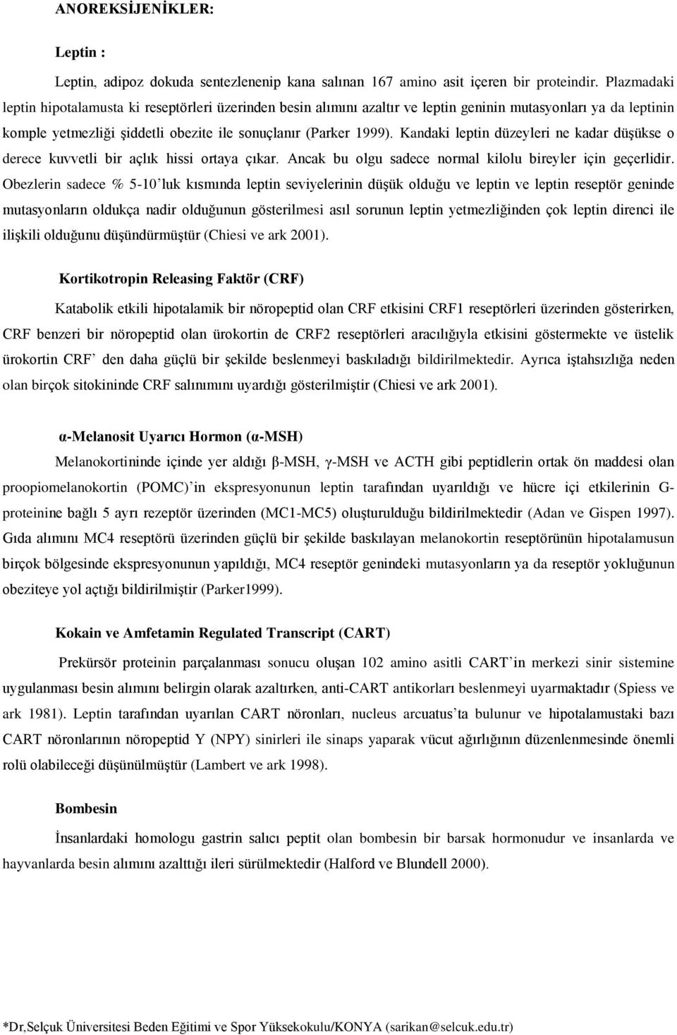 Kandaki leptin düzeyleri ne kadar düşükse o derece kuvvetli bir açlık hissi ortaya çıkar. Ancak bu olgu sadece normal kilolu bireyler için geçerlidir.