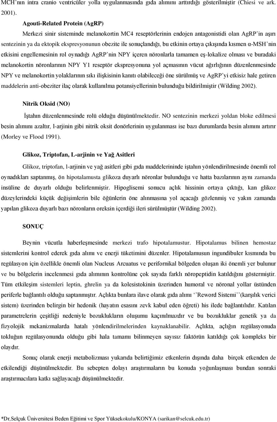 etkinin ortaya çıkışında kısmen α-msh nin etkisini engellemesinin rol oynadığı AgRP nin NPY içeren nöronlarla tamamen eş-lokalize olması ve buradaki melanokortin nöronlarının NPY Y1 reseptör