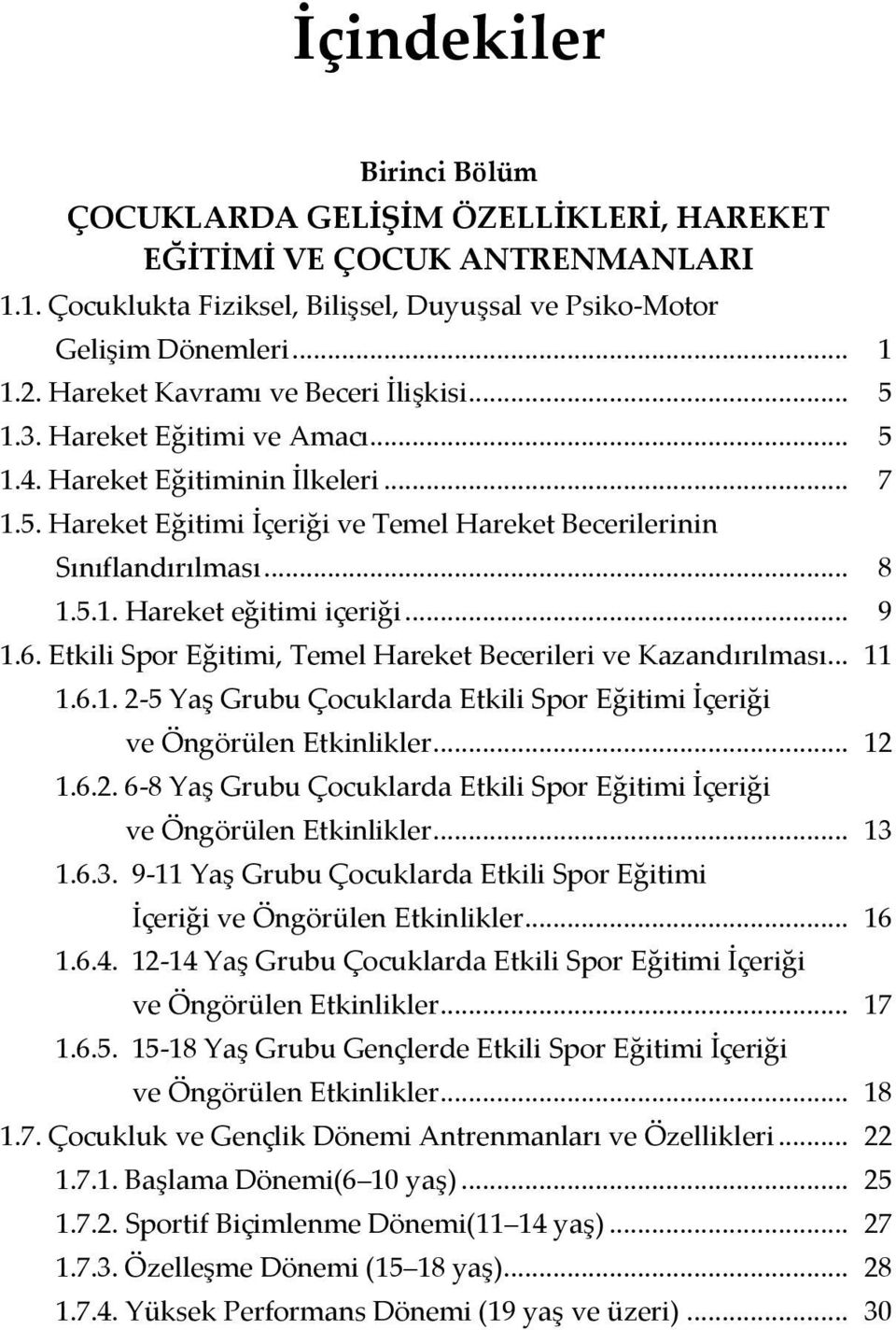 .. 9 1.6. Etkili Spor Eğitimi, Temel Hareket Becerileri ve Kazandırılması... 11 1.6.1. 2-5 Yaş Grubu Çocuklarda Etkili Spor Eğitimi İçeriği ve Öngörülen Etkinlikler... 12 1.6.2. 6-8 Yaş Grubu Çocuklarda Etkili Spor Eğitimi İçeriği ve Öngörülen Etkinlikler.