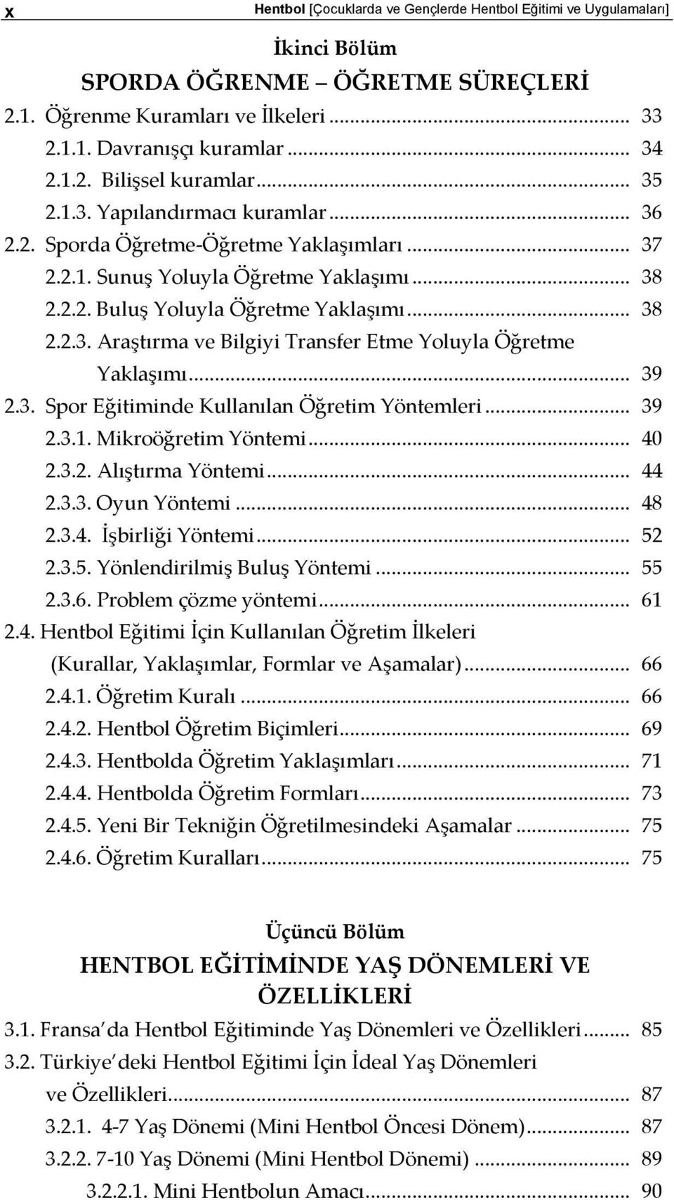 .. 39 2.3. Spor Eğitiminde Kullanılan Öğretim Yöntemleri... 39 2.3.1. Mikroöğretim Yöntemi... 40 2.3.2. Alıştırma Yöntemi... 44 2.3.3. Oyun Yöntemi... 48 2.3.4. İşbirliği Yöntemi... 52