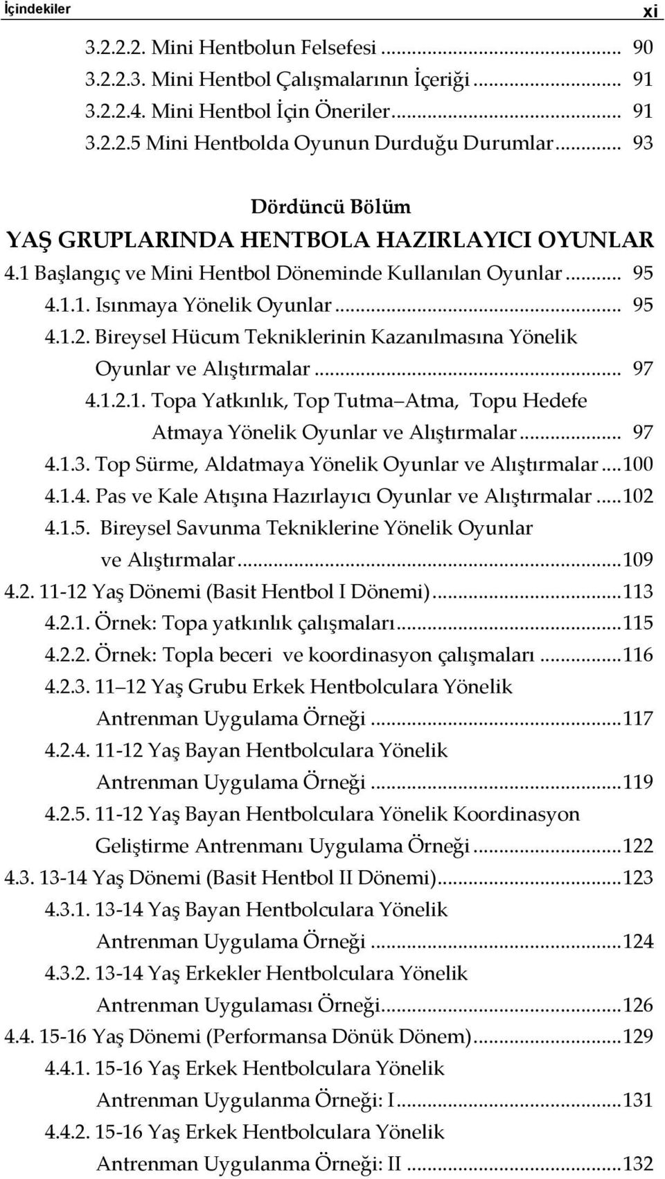 Bireysel Hücum Tekniklerinin Kazanılmasına Yönelik Oyunlar ve Alıştırmalar... 97 4.1.2.1. Topa Yatkınlık, Top Tutma Atma, Topu Hedefe Atmaya Yönelik Oyunlar ve Alıştırmalar... 97 4.1.3.