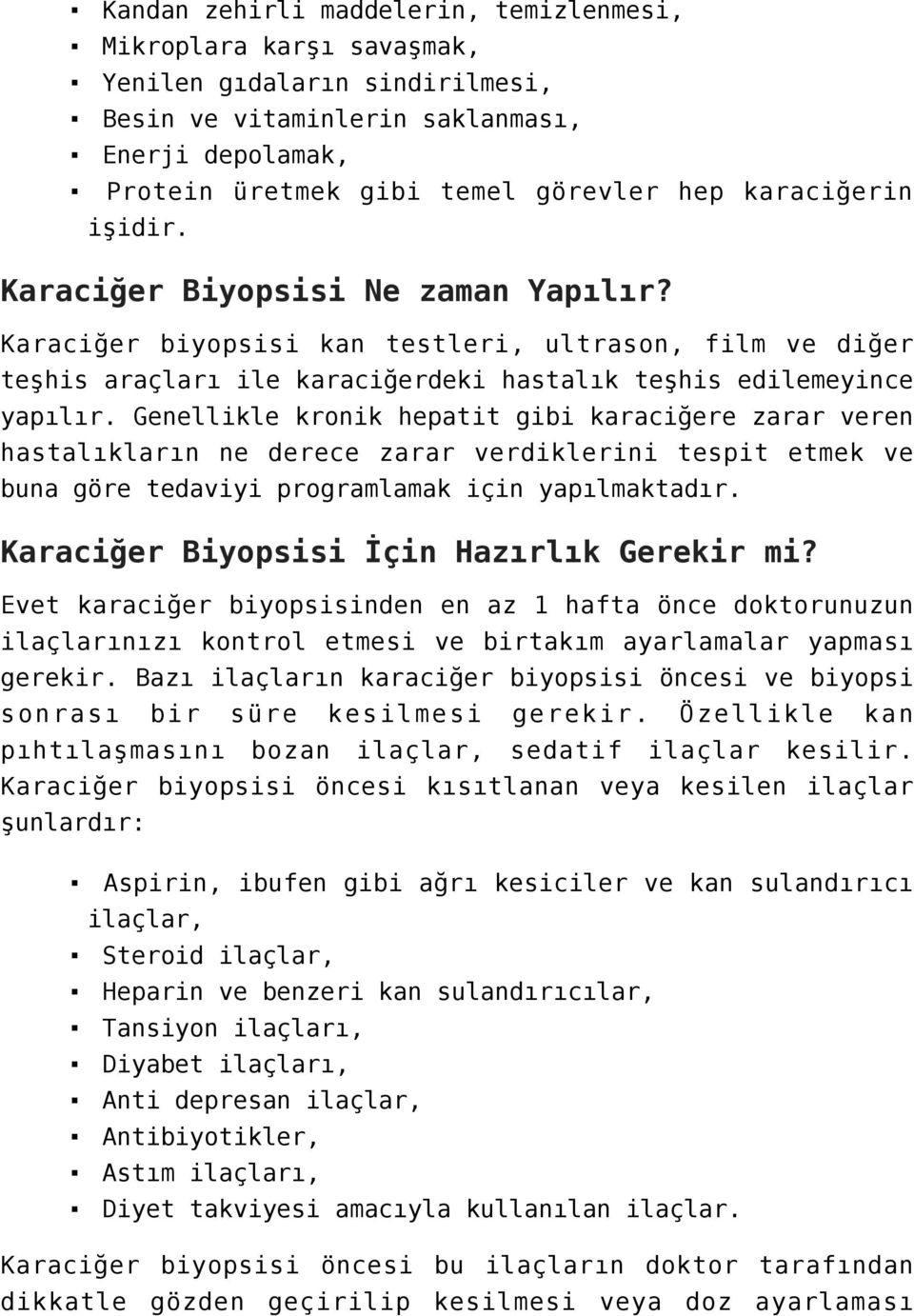 Genellikle kronik hepatit gibi karaciğere zarar veren hastalıkların ne derece zarar verdiklerini tespit etmek ve buna göre tedaviyi programlamak için yapılmaktadır.