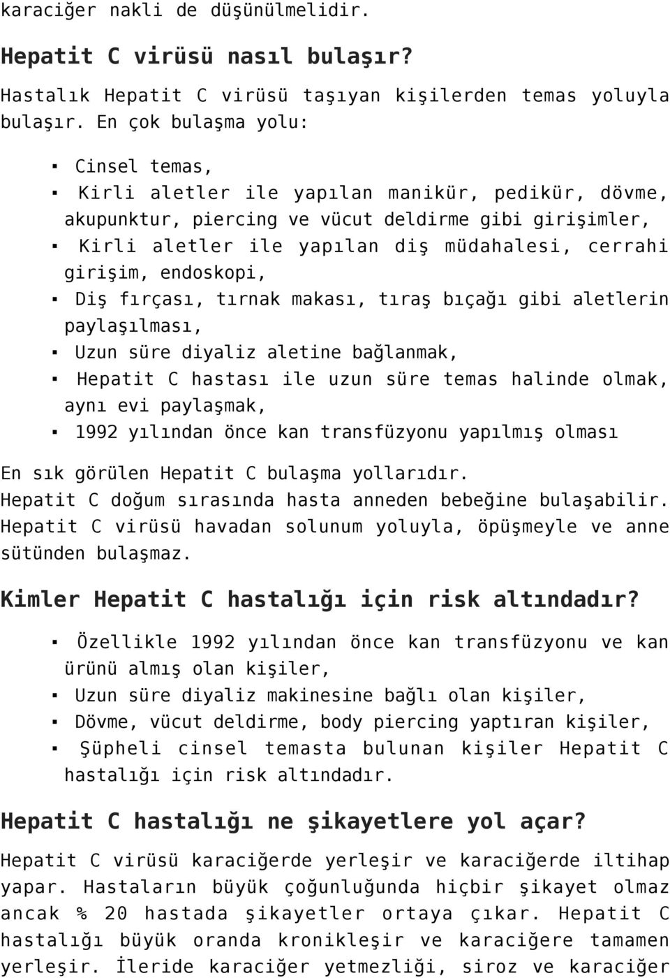 girişim, endoskopi, Diş fırçası, tırnak makası, tıraş bıçağı gibi aletlerin paylaşılması, Uzun süre diyaliz aletine bağlanmak, Hepatit C hastası ile uzun süre temas halinde olmak, aynı evi paylaşmak,