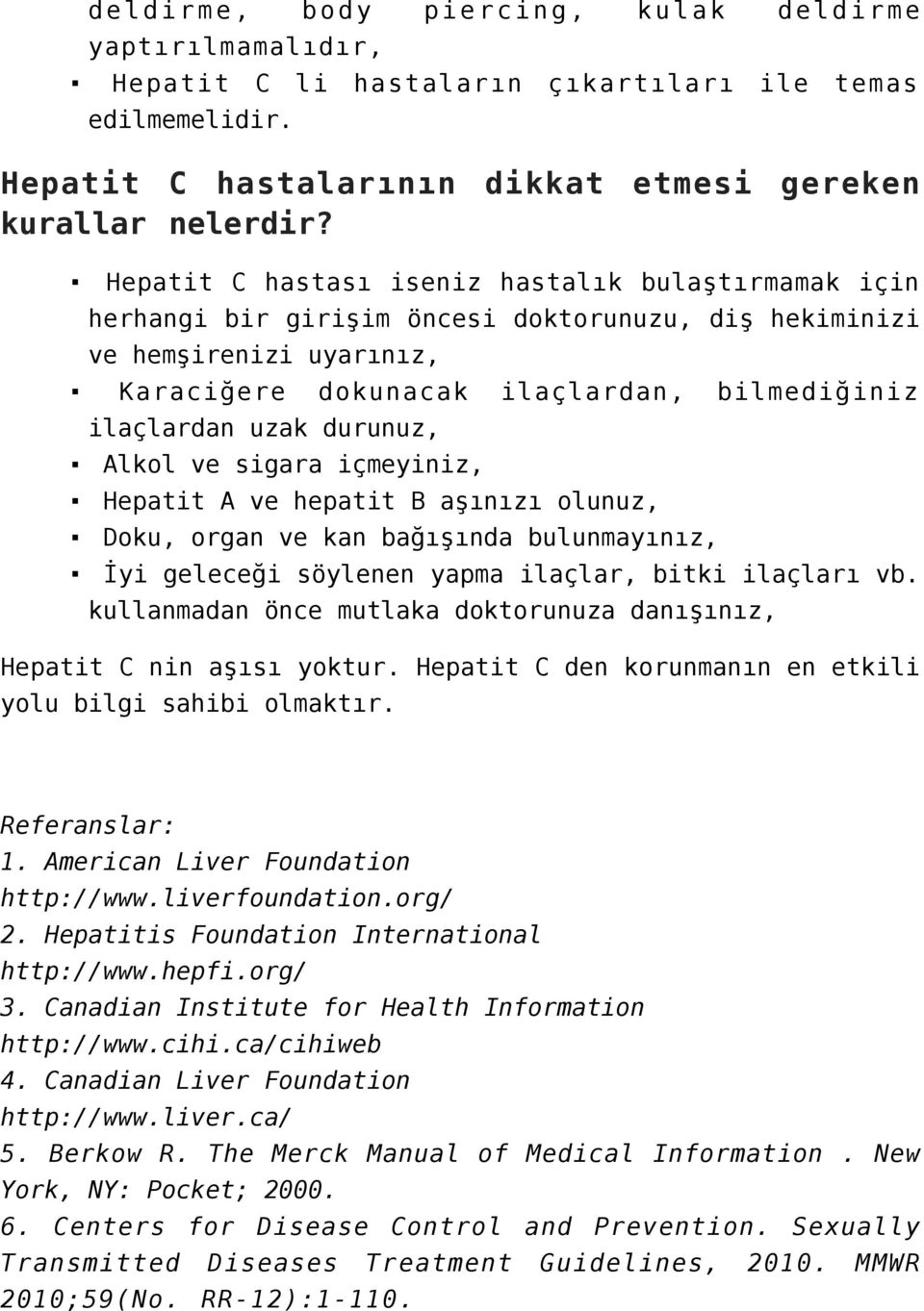 durunuz, Alkol ve sigara içmeyiniz, Hepatit A ve hepatit B aşınızı olunuz, Doku, organ ve kan bağışında bulunmayınız, İyi geleceği söylenen yapma ilaçlar, bitki ilaçları vb.