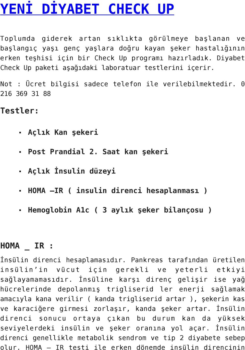 Saat kan şekeri Açlık İnsulin düzeyi HOMA IR ( insulin direnci hesaplanması ) Hemoglobin A1c ( 3 aylık şeker bilançosu ) HOMA _ IR : İnsülin direnci hesaplamasıdır.