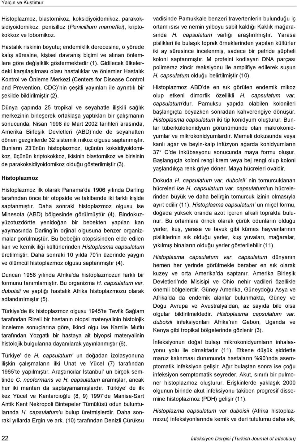 Gidilecek ülkelerdeki karşılaşılması olası hastalıklar ve önlemler Hastalık Kontrol ve Önleme Merkezi (Centers for Disease Control and Prevention, CDC) nin çeşitli yayınları ile ayrıntılı bir şekilde