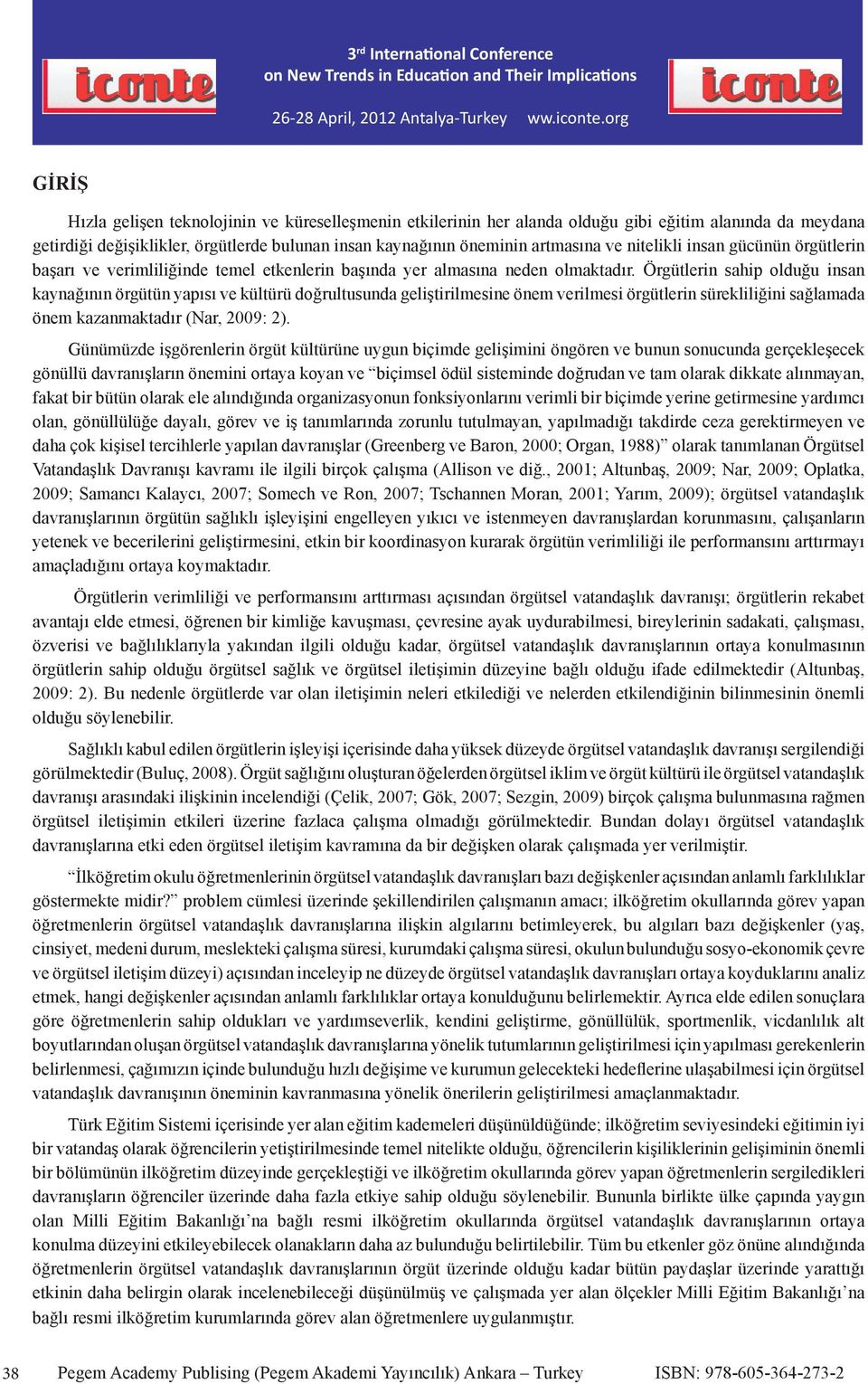 Örgütlerin sahip olduğu insan kaynağının örgütün yapısı ve kültürü doğrultusunda geliştirilmesine önem verilmesi örgütlerin sürekliliğini sağlamada önem kazanmaktadır (Nar, 2009: 2).