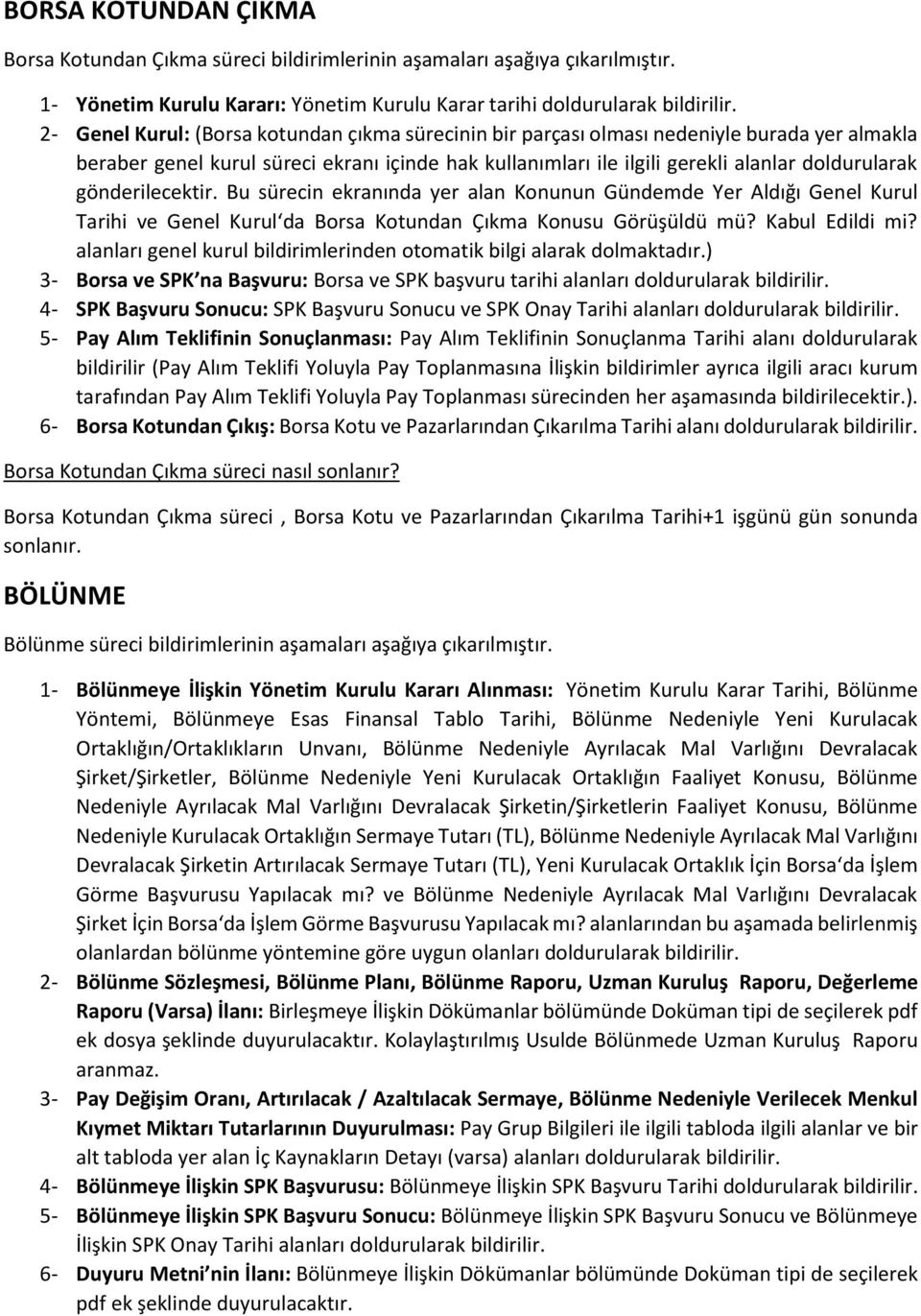 gönderilecektir. Bu sürecin ekranında yer alan Konunun Gündemde Yer Aldığı Genel Kurul Tarihi ve Genel Kurul da Borsa Kotundan Çıkma Konusu Görüşüldü mü? Kabul Edildi mi?